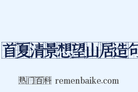 首夏清景想望山居造句是什么意思的图片